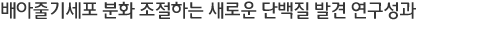 배아줄기세포 분화 조절하는 새로운 단백질 발견 연구성과