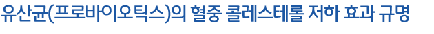 유산균(프로바이오틱스)의 혈중 콜레스테롤 저하 효과 규명