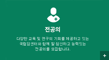 전공의(Resident) 글로벌 암전문가 양성을 위해 다양한 교육 및 연구의 기회를 제공하고 있는 국립암센터와 함께 할 참신하고 능력 있는 전공의를 모집합니다. 